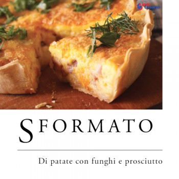 SFORMATO DI PATATE CON FUNGHI, PROSCIUTTO E MOZZARELLA