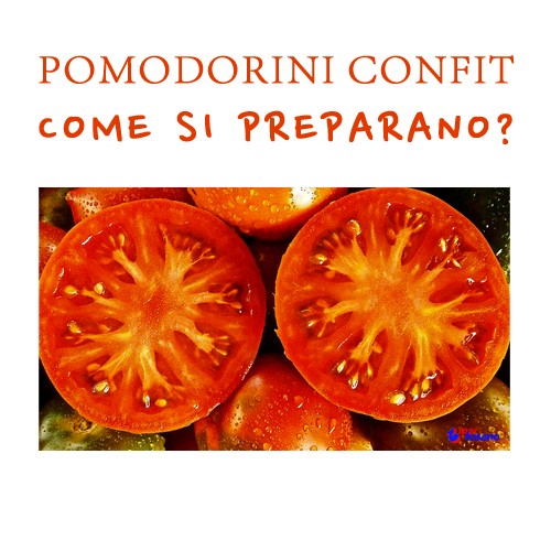 POMODORINI CONFIT: COME SI PREPARANO? POMODORINI CONFIT: COME SI PREPARANO?