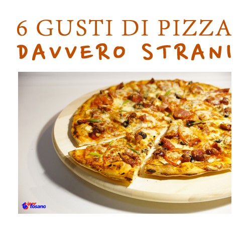 6 GUSTI DI PIZZA DAVVERO STRANI