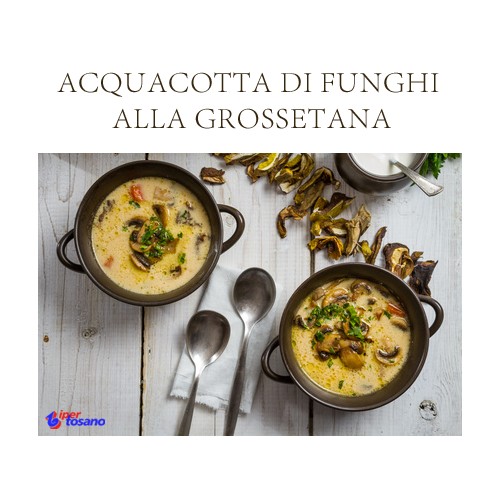 ACQUACOTTA DI FUNGHI ALLA GROSSETANA ACQUACOTTA DI FUNGHI ALLA GROSSETANA