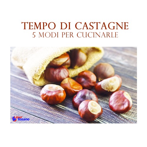 TEMPO DI CASTAGNE: 5 MODI PER CUCINARLE TEMPO DI CASTAGNE: 5 MODI PER CUCINARLE